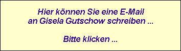 Hier k�nnen Sie eine E-Mail
an Gisela Gutschow schreiben ...

Bitte klicken ...